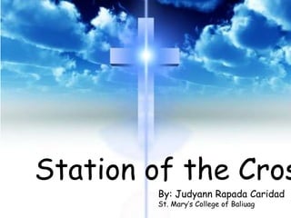 Station of the Cros
By: Judyann Rapada Caridad
St. Mary’s College of Baliuag
 