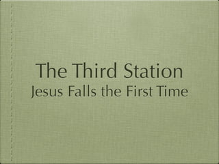The Third Station
Jesus Falls the First Time
 