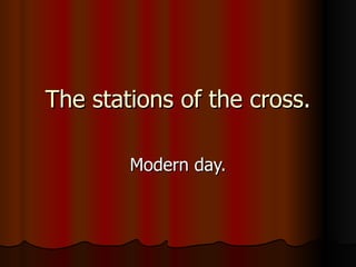 The stations of the cross.

        Modern day.
 