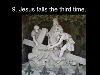 9. Jesus falls the third time.  
