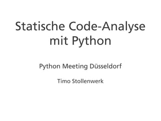 Statische Code-Analyse
       mit Python
    Python Meeting Düsseldorf

         Timo Stollenwerk
 