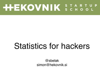 Statistics for hackers 
@sbelak! 
simon@hekovnik.si 
 