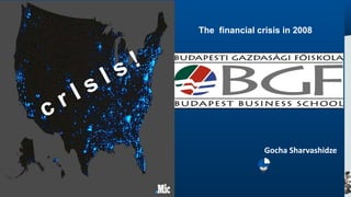 crisis
The financial crisis in 2008
Gocha Sharvashidze
 