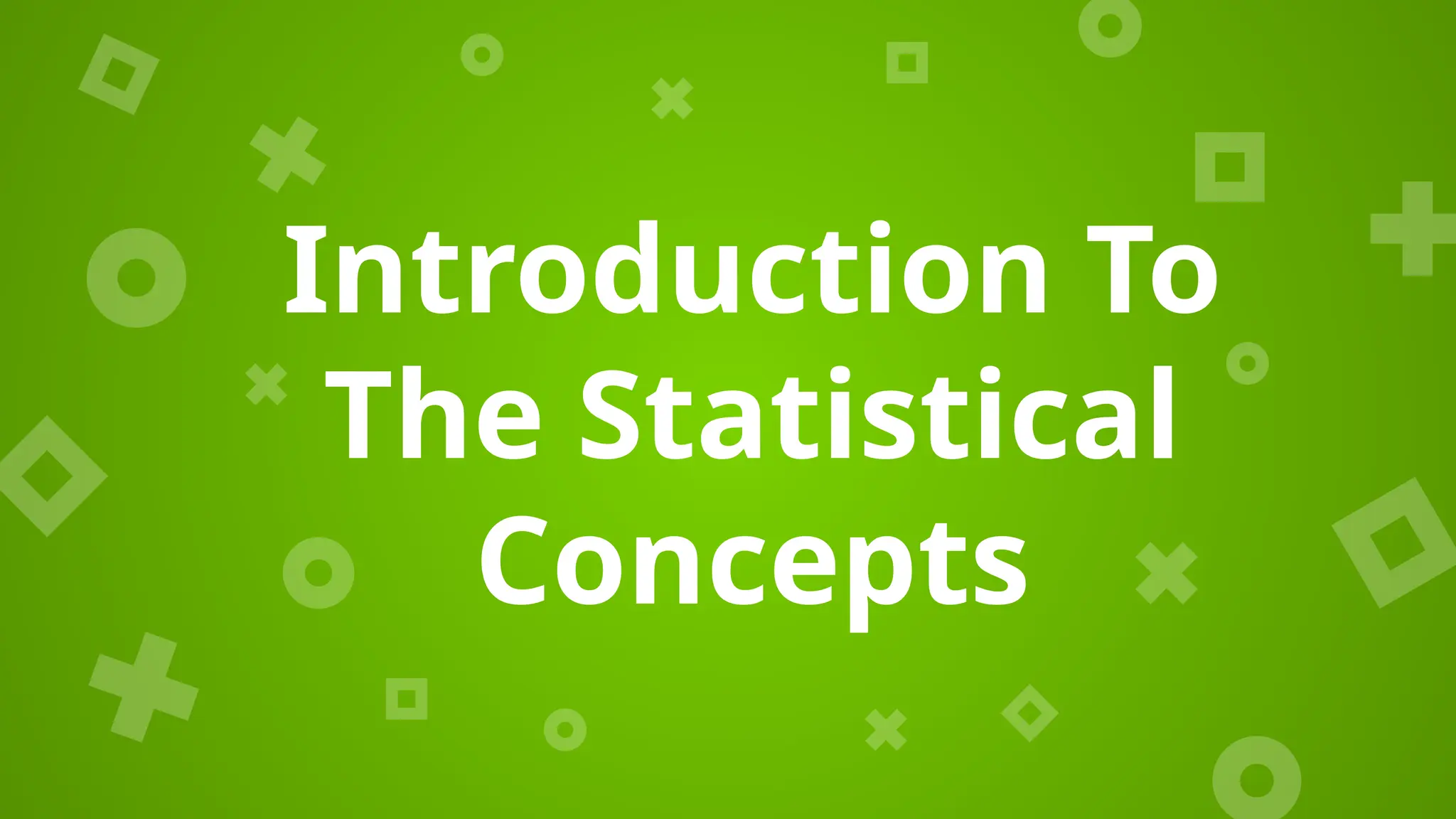 Introduction To
The Statistical
Concepts
 