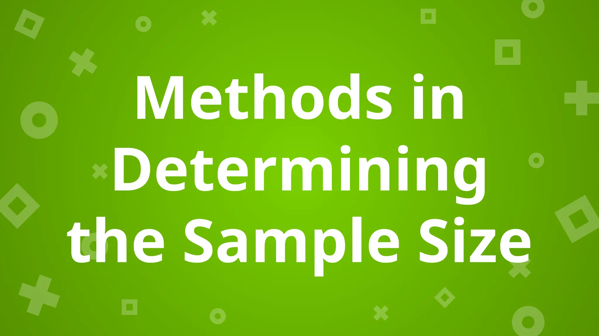Methods in
Determining
the Sample Size
 