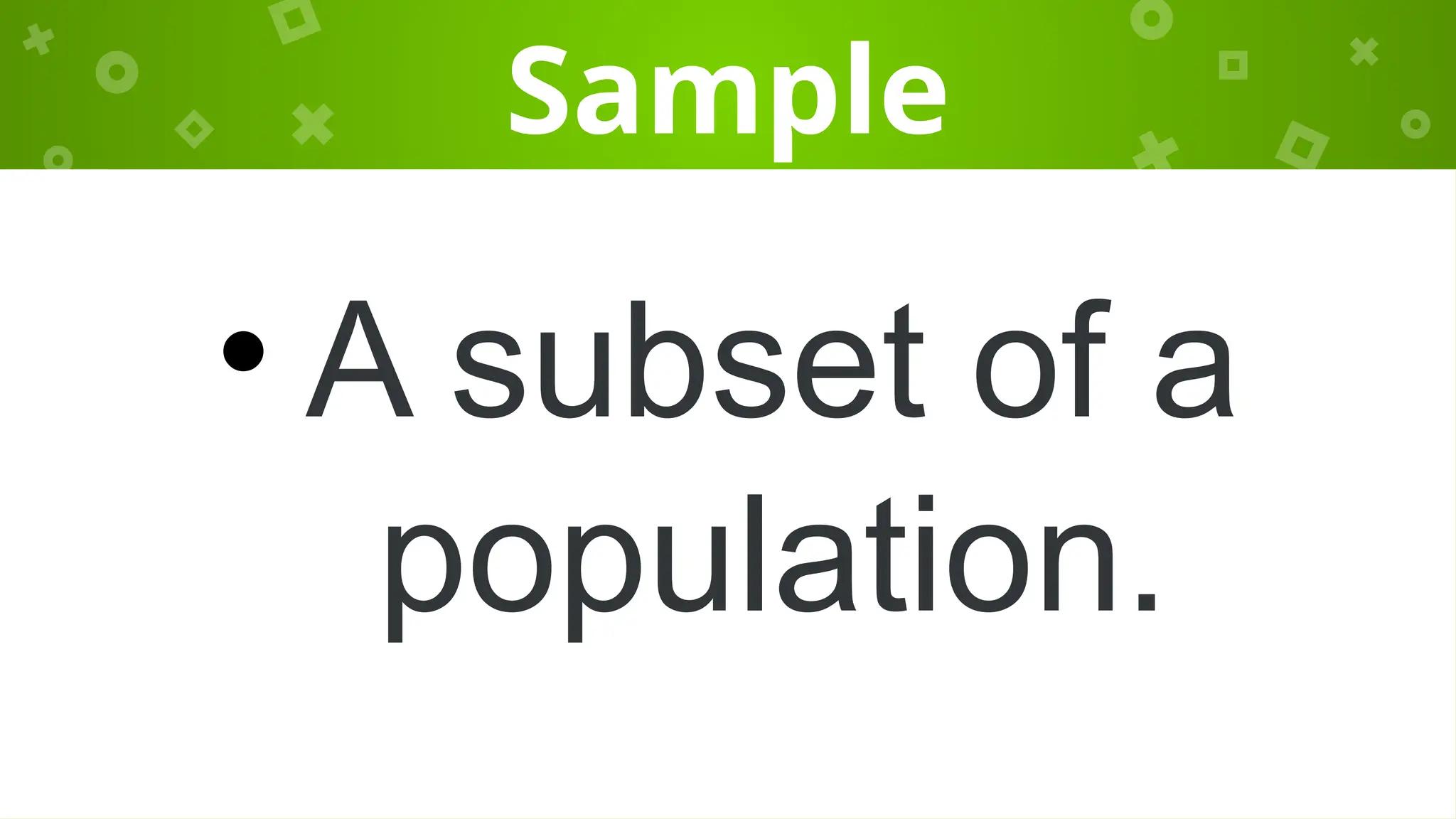 Sample
• A subset of a
population.
 