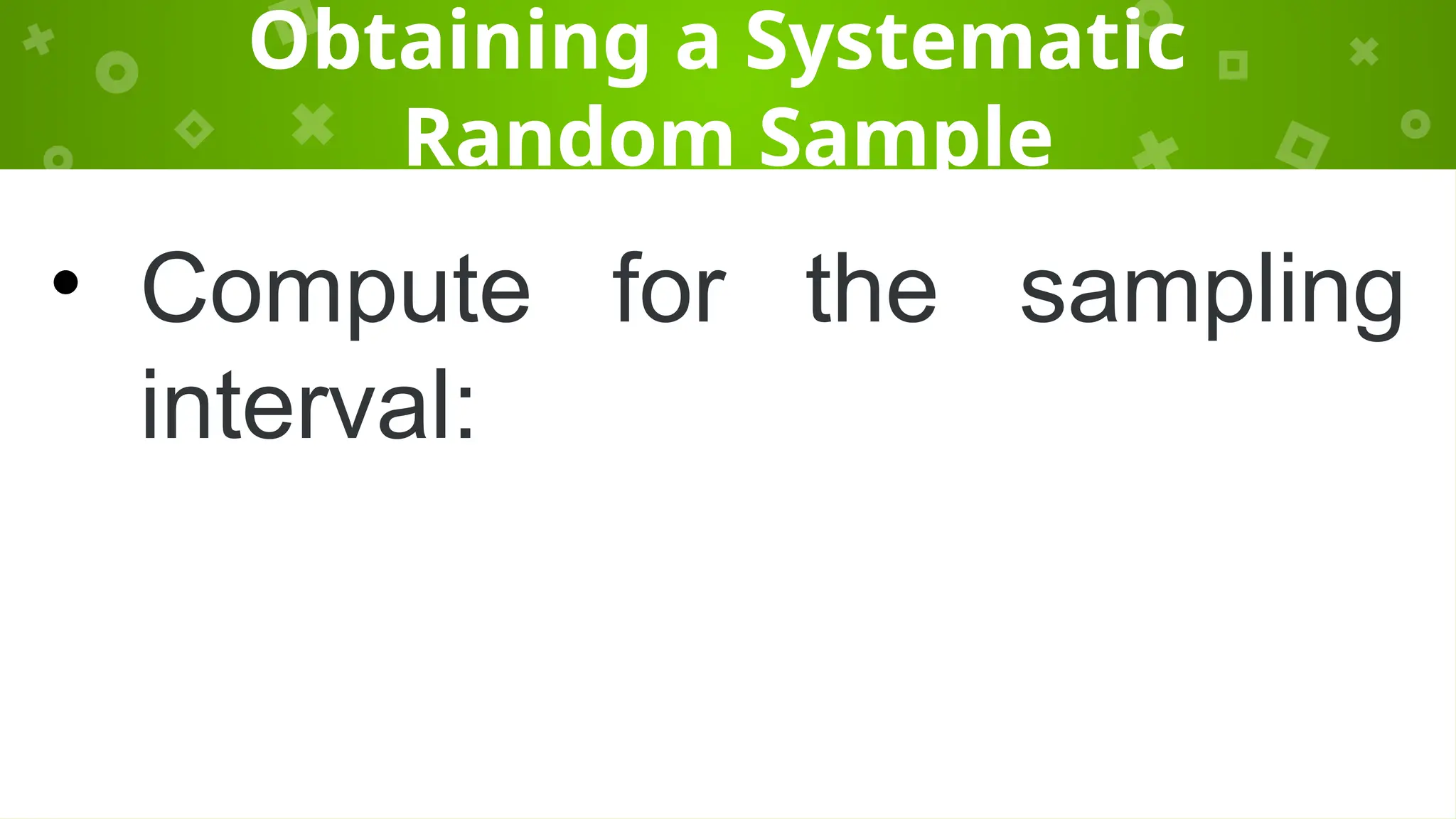 Obtaining a Systematic
Random Sample
• Compute for the sampling
interval:
 