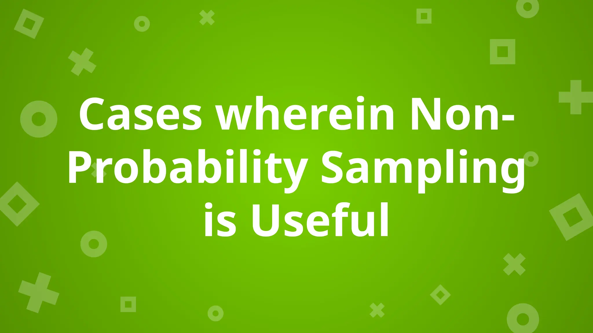 Cases wherein Non-
Probability Sampling
is Useful
 