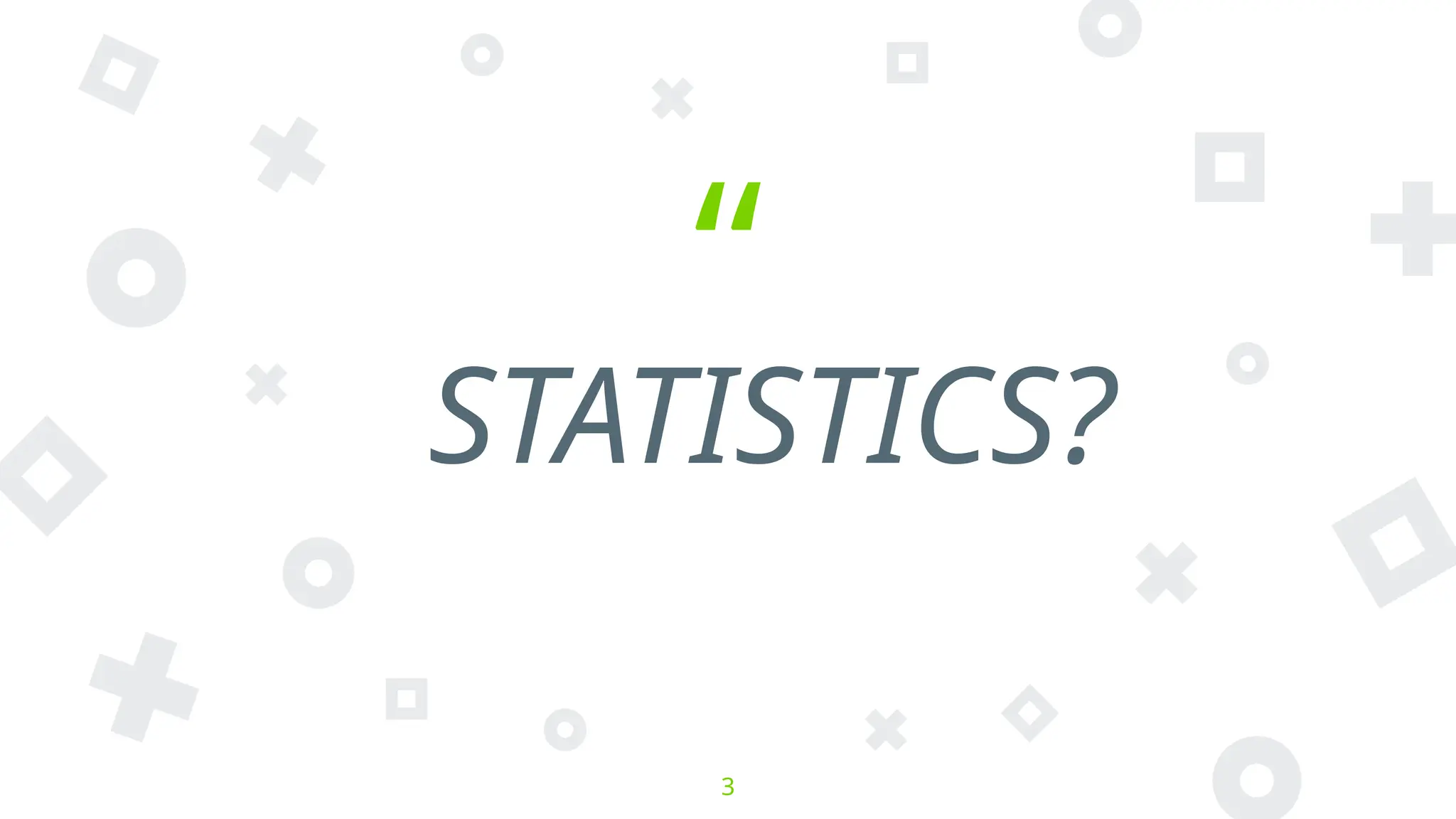 “
STATISTICS?
3
 