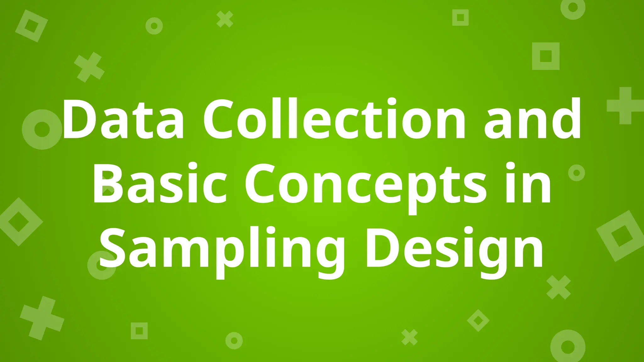 Data Collection and
Basic Concepts in
Sampling Design
 