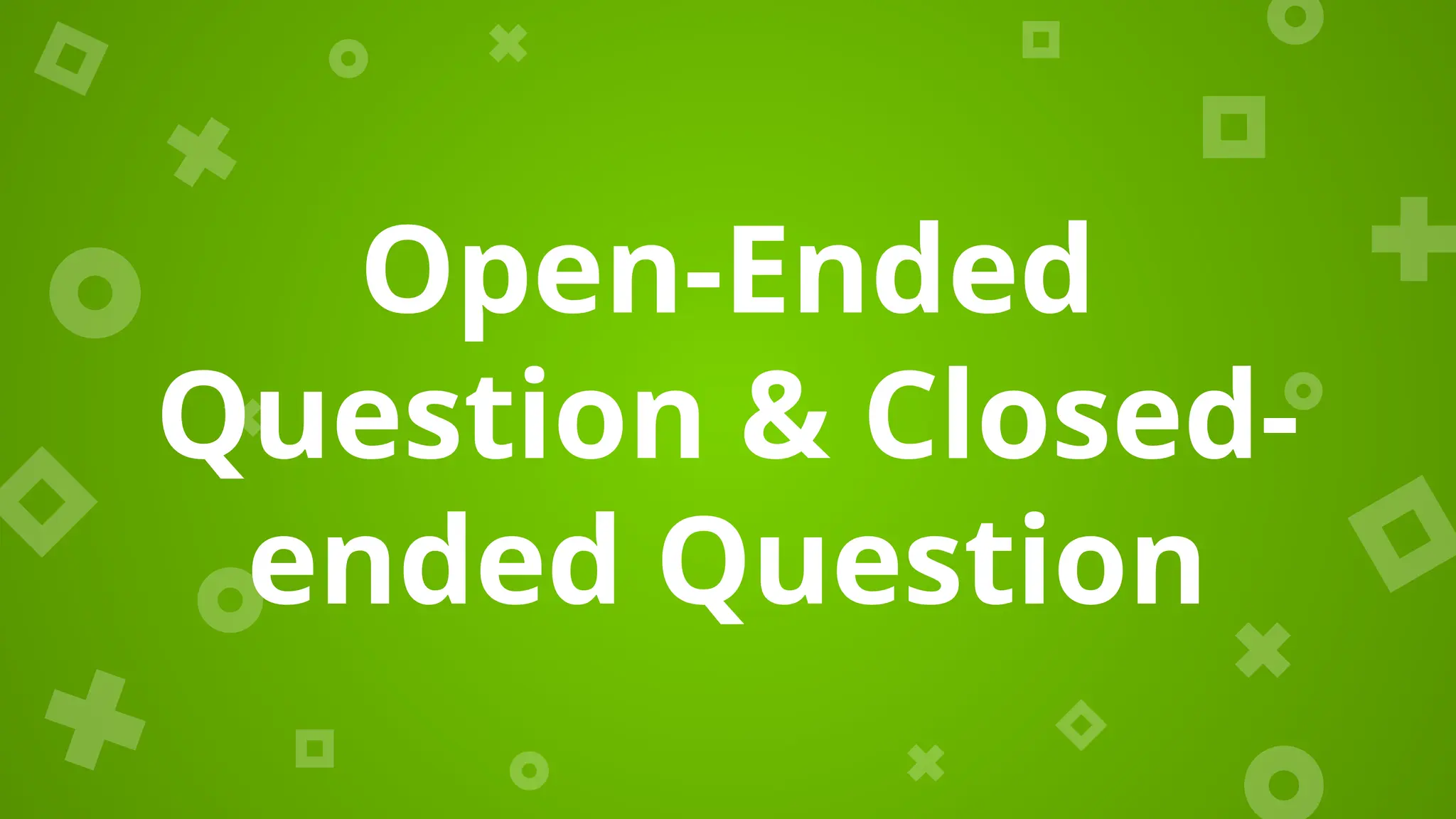 Open-Ended
Question & Closed-
ended Question
 