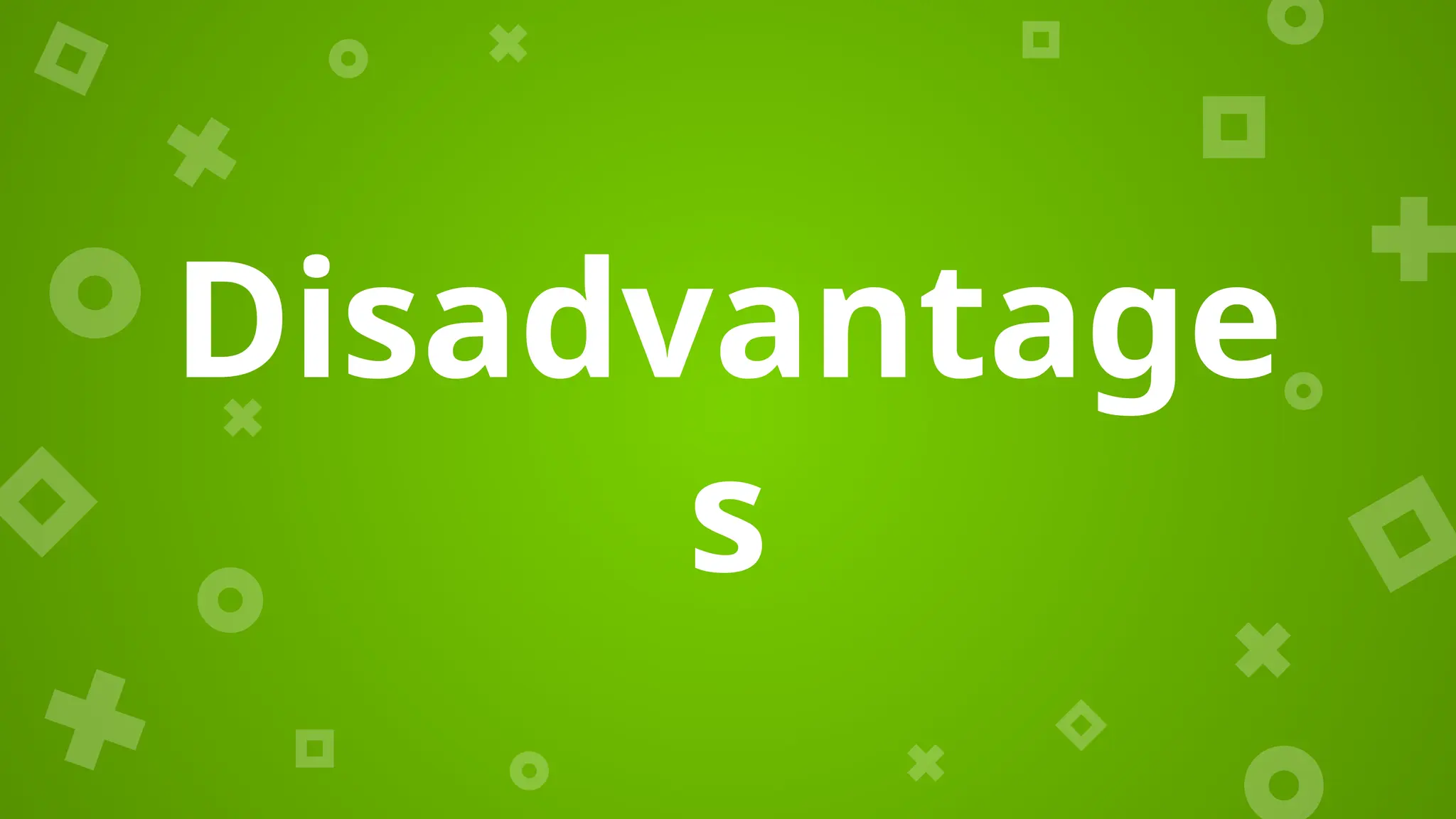 Disadvantage
s
 