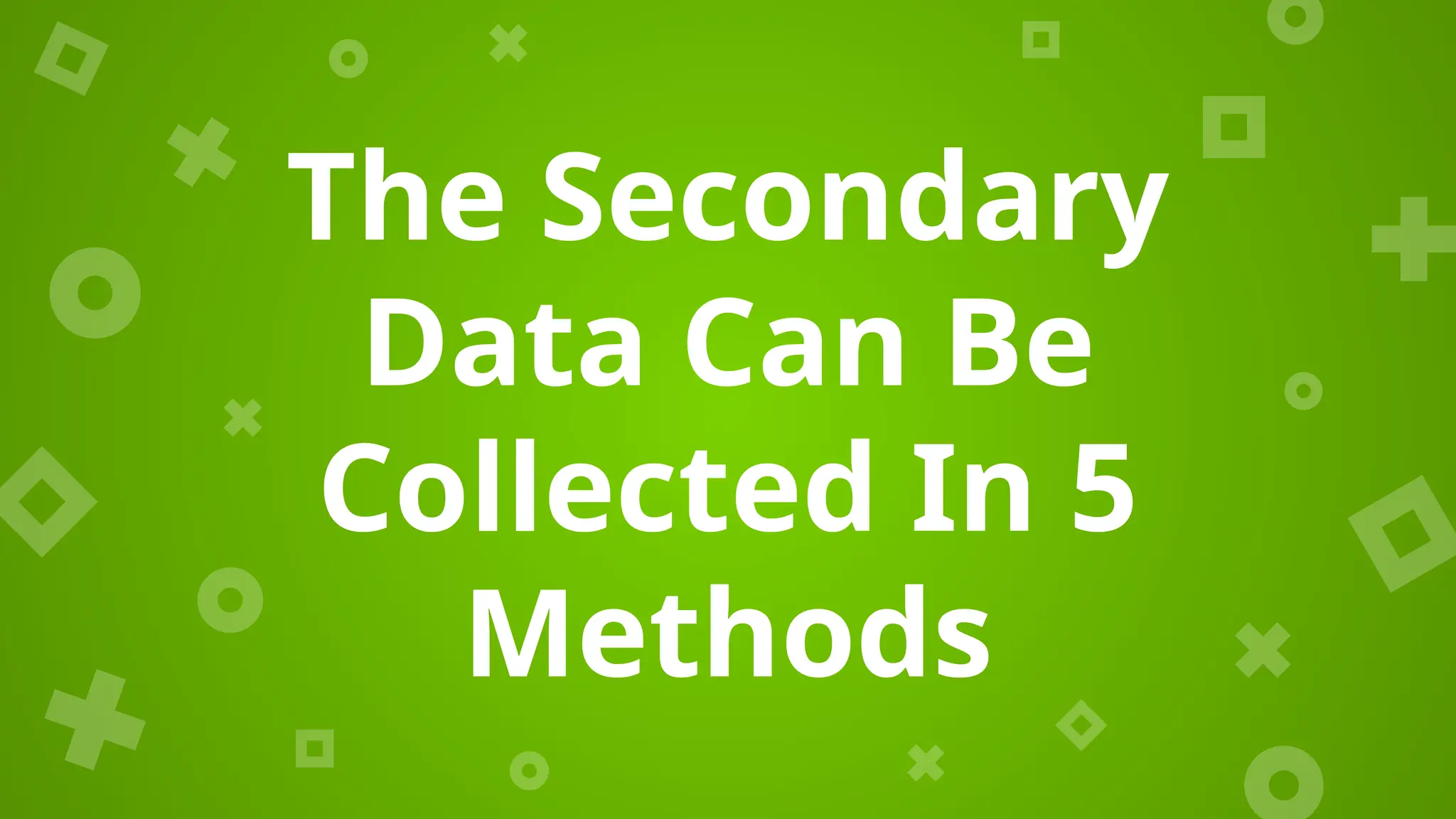 The Secondary
Data Can Be
Collected In 5
Methods
 