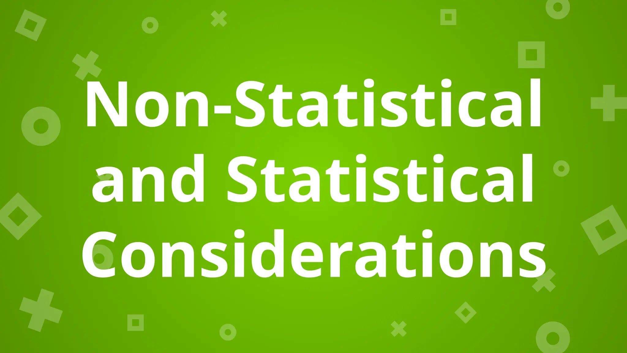 Non-Statistical
and Statistical
Considerations
 
