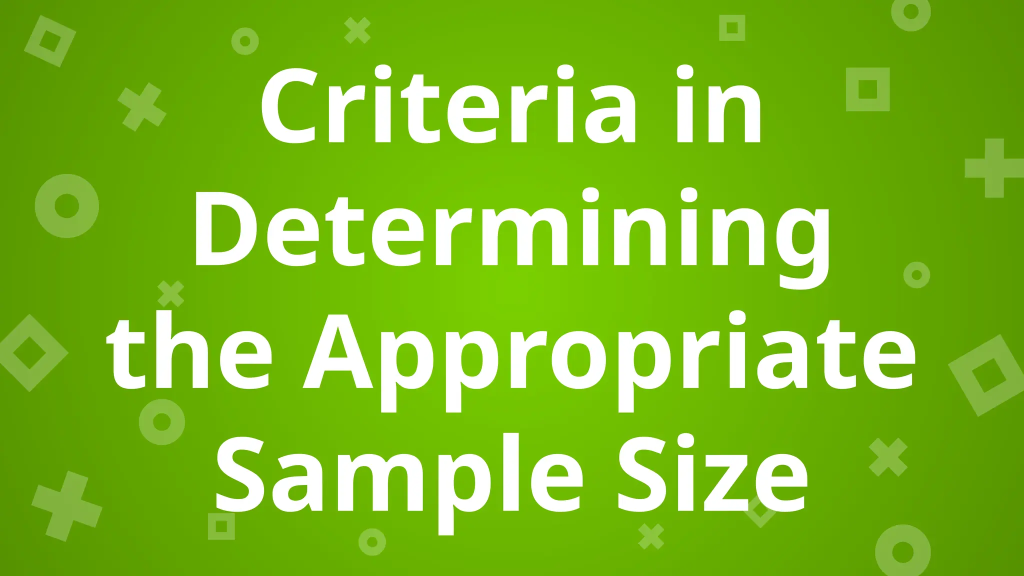 Criteria in
Determining
the Appropriate
Sample Size
 