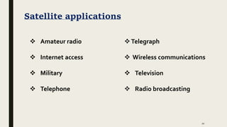 Satellite applications
10
 Amateur radio
 Internet access
 Military
 Telephone
Telegraph
 Wireless communications
 Television
 Radio broadcasting
 