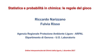 Statistica e probabilità in chimica: le regole del gioco
Ordine Interprovinciale dei Chimici della Liguria, 1 dicembre 2017
 