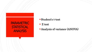 PARAMETRIC
STATISTICAL
ANALYSIS
Student's t-test
 Z test
Analysis of variance (ANOVA)
 