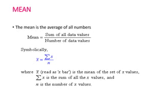 MEAN
• The mean is the average of all numbers
 