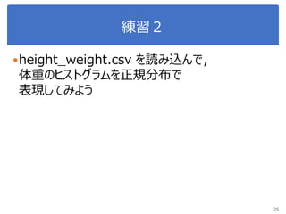 練習２
height_weight.csv を読み込んで，
体重のヒストグラムを正規分布で
表現してみよう
25
 