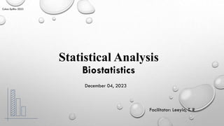 Statistical Analysis
Biostatistics
December 04, 2023
Cuhas EpiBio 2023
Facilitator: Leeyio, T. R
 