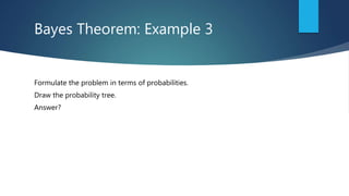 Bayes Theorem: Example 3
Formulate the problem in terms of probabilities.
Draw the probability tree.
Answer?
 