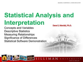 Statistical Analysis and
Interpretation
Concepts and Variables
Descriptive Statistics
Measuring Relationships
Significance of Differences
Statistical Software Demonstration
 