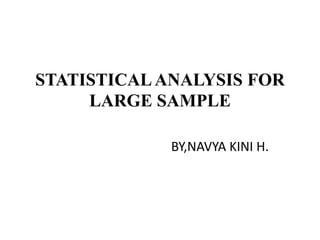 STATISTICALANALYSIS FOR
LARGE SAMPLE
BY,NAVYA KINI H.
 