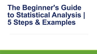 The Beginner's Guide
to Statistical Analysis |
5 Steps & Examples
 