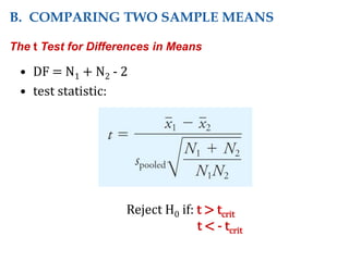 • DF = N1 + N2 - 2
• test statistic:
Reject H0 if: t > tcrit
t < - tcrit
B. COMPARING TWO SAMPLE MEANS
The t Test for Differences in Means
 