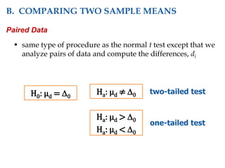• same type of procedure as the normal t test except that we
analyze pairs of data and compute the differences, di
H0: µd = 0
Ha: µd ≠ 0
Ha: µd > 0
Ha: µd < 0
two-tailed test
one-tailed test
B. COMPARING TWO SAMPLE MEANS
Paired Data
 
