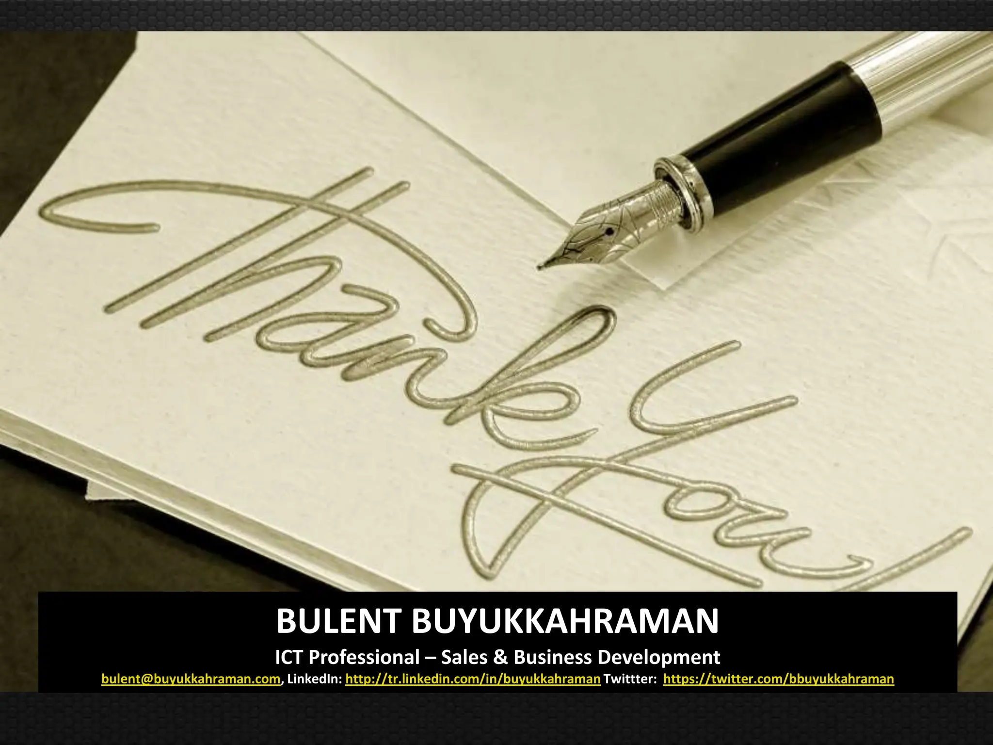 BULENT BUYUKKAHRAMAN
                          ICT Professional – Sales & Business Development
bulent@buyukkahraman.com, LinkedIn: http://tr.linkedin.com/in/buyukkahraman Twittter: https://twitter.com/bbuyukkahraman
 