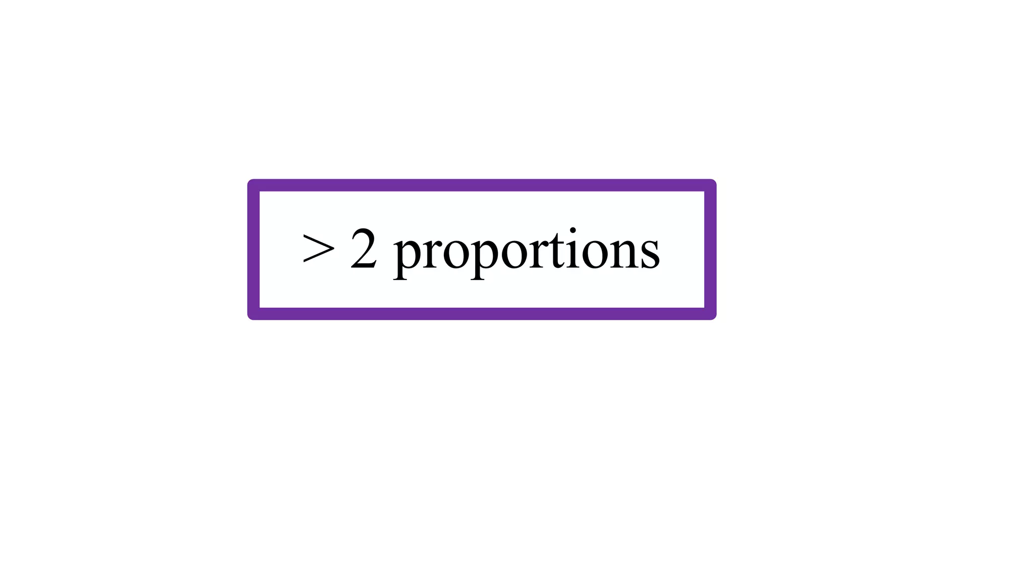 > 2 proportions
 