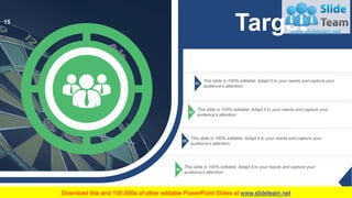 01
This slide is 100% editable. Adapt it to your needs and capture your
audience's attention.
02
This slide is 100% editable. Adapt it to your needs and capture your
audience's attention.
03
This slide is 100% editable. Adapt it to your needs and capture your
audience's attention.
04
This slide is 100% editable. Adapt it to your needs and capture your
audience's attention.
Target15
 