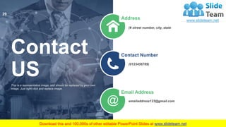 Address
(# street number, city, state
Contact Number
(0123456789)
Email Address
emailaddress123@gmail.com
This is a representative image, and should be replaced by your own
image. Just right click and replace image.
Contact
US
29
 
