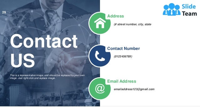 Address
(# street number, city, state
Contact Number
(0123456789)
Email Address
emailaddress123@gmail.com
This is a representative image, and should be replaced by your own
image. Just right click and replace image.
Contact
US
29
 