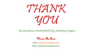 THANK
YOU
Have Successful career, Wonderful Life full of Joy, Productivity, & Happiness
Marwa Abo-Amra
Email: analyst.amra@gmail.com
Blog: analystamra.blogspot.com
 
