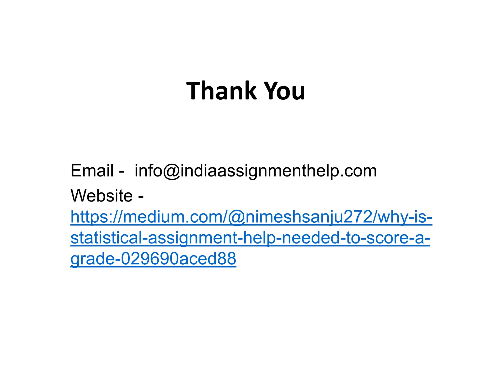 Thank You
Email - info@indiaassignmenthelp.com
Website -
https://medium.com/@nimeshsanju272/why-is-
statistical-assignment-help-needed-to-score-a-
grade-029690aced88
 