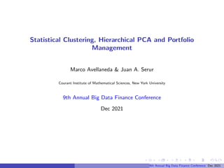 Statistical Clustering, Hierarchical PCA and Portfolio
Management
Marco Avellaneda & Juan A. Serur
Courant Institute of Mathematical Sciences, New York University
9th Annual Big Data Finance Conference
Dec 2021
9th Annual Big Data Finance Conference Dec 2021
 