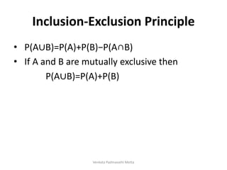 Inclusion-Exclusion Principle
• P(A∪B)=P(A)+P(B)−P(A∩B)
• If A and B are mutually exclusive then
P(A∪B)=P(A)+P(B)
Venkata Padmavathi Metta
 