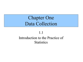 Chapter One Data Collection 1.1 Introduction to the Practice of Statistics 