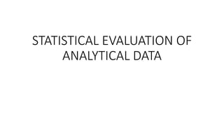 STATISTICAL EVALUATION OF
ANALYTICAL DATA
 