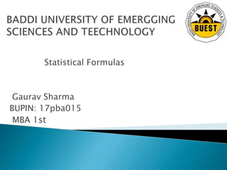 Statistical Formulas
Gaurav Sharma
BUPIN: 17pba015
MBA 1st
 