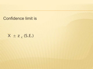 Confidence limit is
X ± z c (S.E.)
 