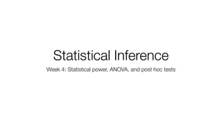 Statistical Inference
Week 4: Statistical power, ANOVA, and post hoc tests
 