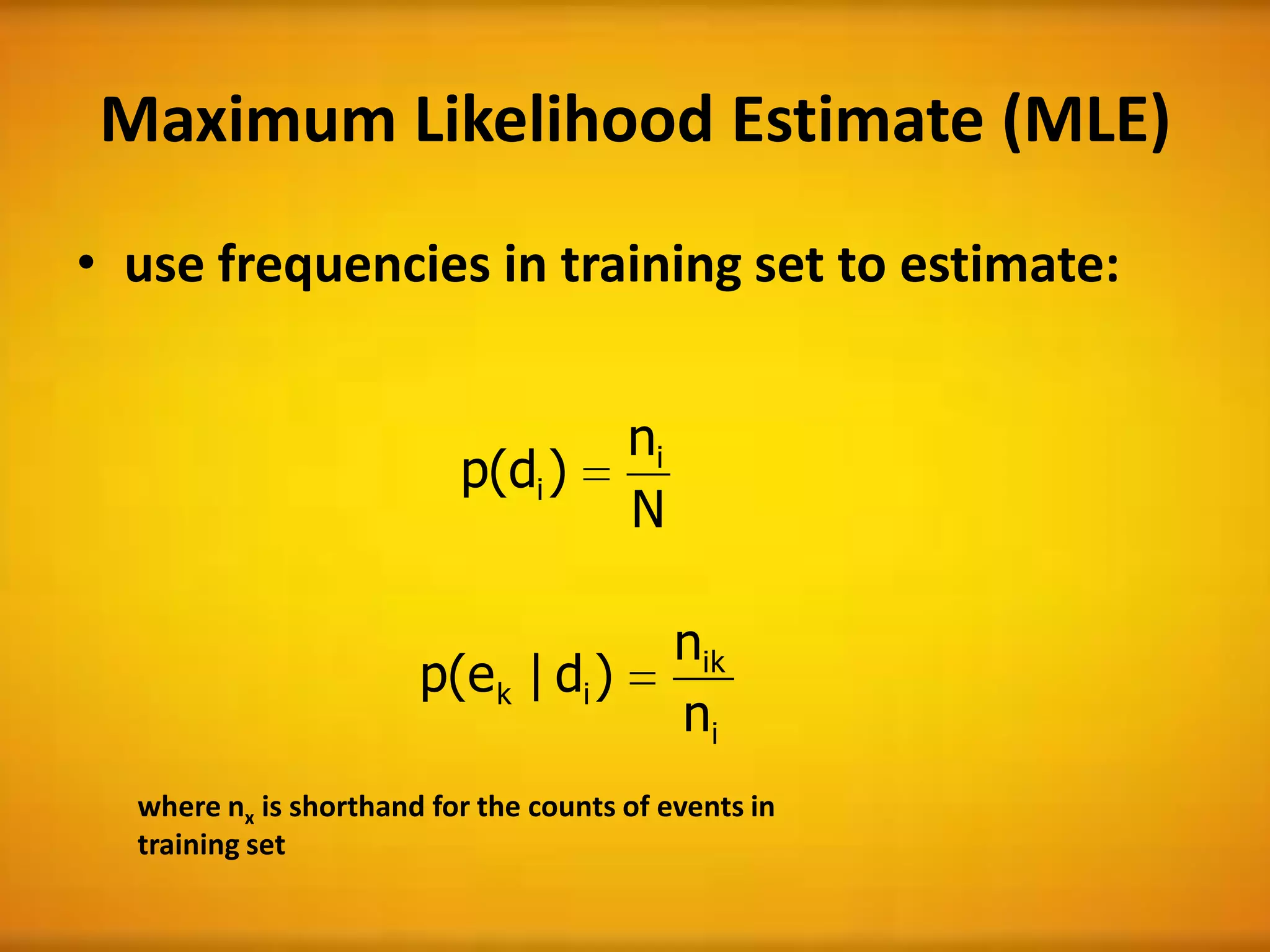 Maximum Likelihood Estimate (MLE)
• use frequencies in training set to estimate:
N
n
)d(p i
i
i
ik
ik
n
n
)d|e(p
where nx is shorthand for the counts of events in
training set
 