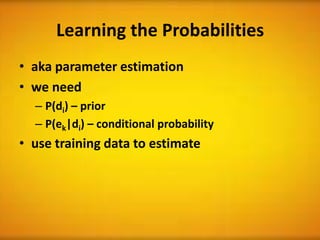 Learning the Probabilities
• aka parameter estimation
• we need
– P(di) – prior
– P(ek|di) – conditional probability
• use training data to estimate
 