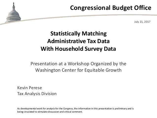 Congressional Budget Office
Statistically Matching
Administrative Tax Data
With Household Survey Data
Presentation at a Wo...