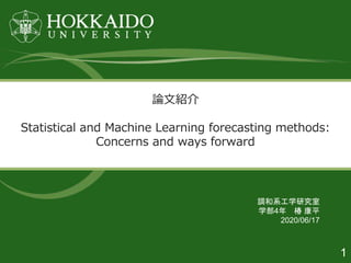 1
論文紹介
Statistical and Machine Learning forecasting methods:
Concerns and ways forward
調和系工学研究室
学部4年 椿 康平
2020/06/17
 