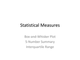 Statistical Measures Box-and-Whisker Plot 5-Number Summary Interquartile Range 